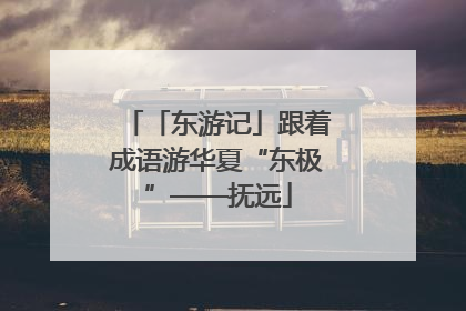 「东游记」跟着成语游华夏“东极”——抚远