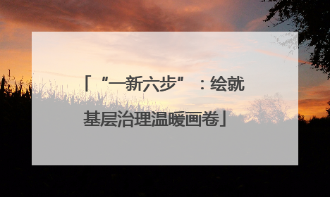 “一新六步”：绘就基层治理温暖画卷