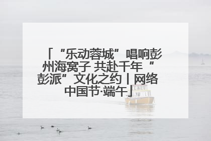 “乐动蓉城”唱响彭州海窝子 共赴千年“彭派”文化之约丨网络中国节·端午