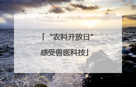 “农科开放日” 感受兽医科技
