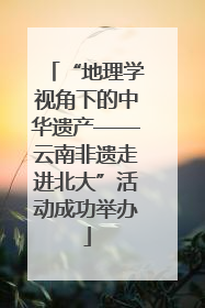“地理学视角下的中华遗产——云南非遗走进北大”活动成功举办