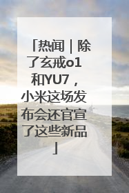 热闻｜除了玄戒o1和YU7，小米这场发布会还官宣了这些新品
