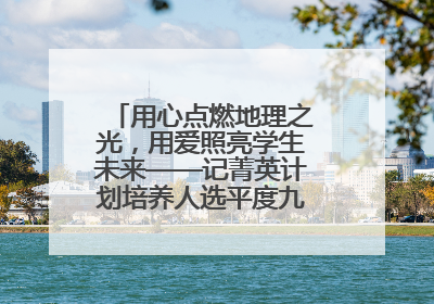 用心点燃地理之光，用爱照亮学生未来——记菁英计划培养人选平度九中地理老师吴倩