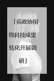 省政协围绕科技成果转化开展调研