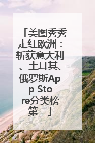 美图秀秀走红欧洲：斩获意大利、土耳其、俄罗斯App Store分类榜第一