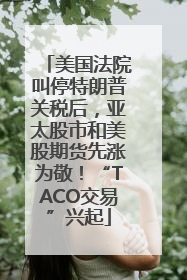 美国法院叫停特朗普关税后，亚太股市和美股期货先涨为敬！“TACO交易”兴起