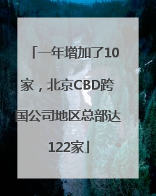 一年增加了10家，北京CBD跨国公司地区总部达122家