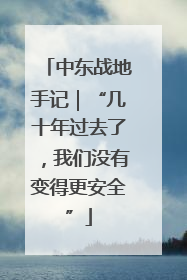 中东战地手记｜“几十年过去了，我们没有变得更安全”