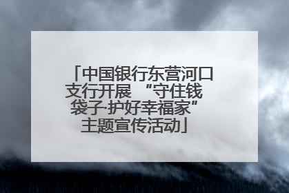 中国银行东营河口支行开展 “守住钱袋子·护好幸福家”主题宣传活动