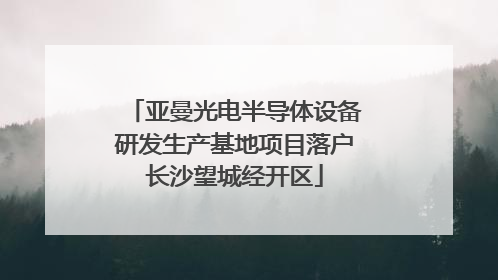 亚曼光电半导体设备研发生产基地项目落户长沙望城经开区
