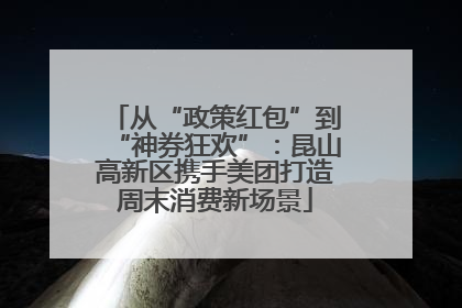 从“政策红包”到“神券狂欢”：昆山高新区携手美团打造周末消费新场景
