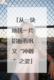 从一块地毯一片铝板看巩义“冲刺”之姿