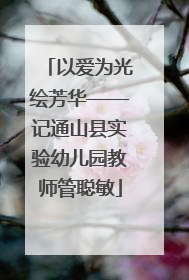 以爱为光绘芳华——记通山县实验幼儿园教师管聪敏