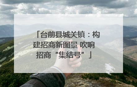 台前县城关镇：构建招商新图景 吹响招商“集结号”