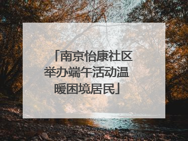 南京怡康社区举办端午活动温暖困境居民