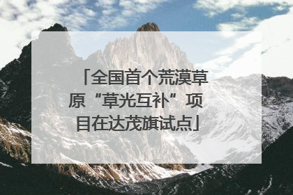 全国首个荒漠草原“草光互补”项目在达茂旗试点
