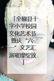 全椒县十字小学校园文化艺术节暨庆“六·一”文艺汇演璀璨绽放