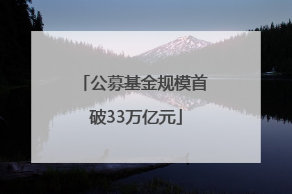 公募基金规模首破33万亿元
