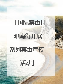 国际禁毒日 邓南街开展系列禁毒宣传活动