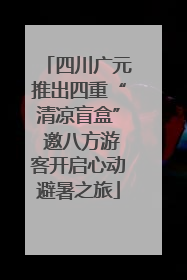 四川广元推出四重“清凉盲盒” 邀八方游客开启心动避暑之旅