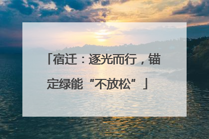 宿迁：逐光而行，锚定绿能“不放松”