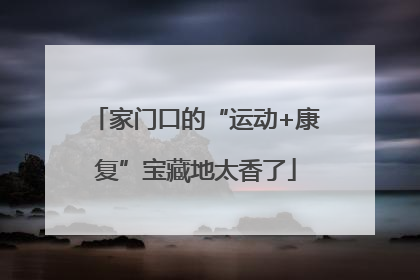 家门口的“运动+康复”宝藏地太香了