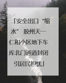 安全出口“缩水” 胶州天一仁和小区地下车库北门通道封闭引居民担忧