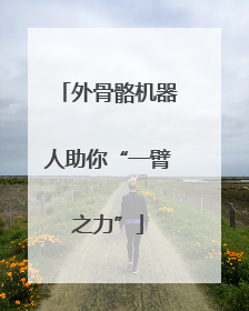 外骨骼机器人助你“一臂之力”