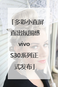 多彩小直屏 直出氛围感 vivo S30系列正式发布