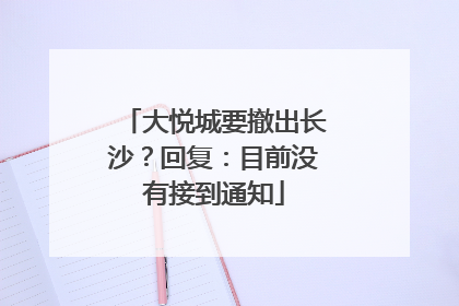 大悦城要撤出长沙？回复：目前没有接到通知