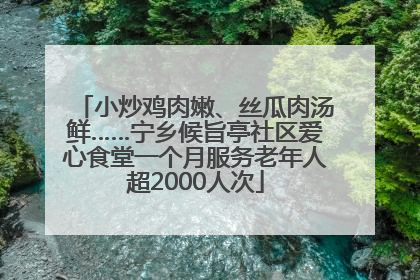 小炒鸡肉嫩、丝瓜肉汤鲜……宁乡候旨亭社区爱心食堂一个月服务老年人超2000人次