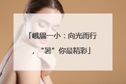 峨眉一小：向光而行，“暑”你最精彩