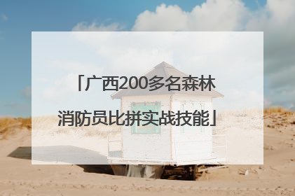 广西200多名森林消防员比拼实战技能