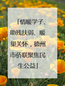情暖学子、助残扶弱、暖巢关怀，德州市侨联聚焦民生公益