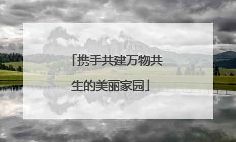 携手共建万物共生的美丽家园