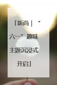 新尚｜“六一”趣味主题沉浸式开启