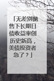 无差别抛售下长期日债收益率创历史新高，美债投资者急了？