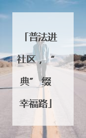 普法进社区，“典” 缀幸福路