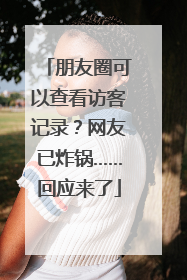 朋友圈可以查看访客记录？网友已炸锅……回应来了