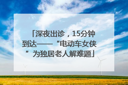 深夜出诊，15分钟到达——“电动车女侠”为独居老人解难题
