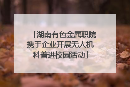 湖南有色金属职院携手企业开展无人机科普进校园活动