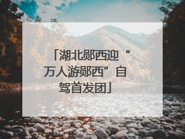 湖北郧西迎“万人游郧西”自驾首发团