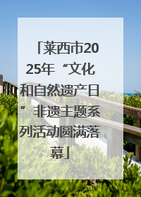 莱西市2025年“文化和自然遗产日”非遗主题系列活动圆满落幕