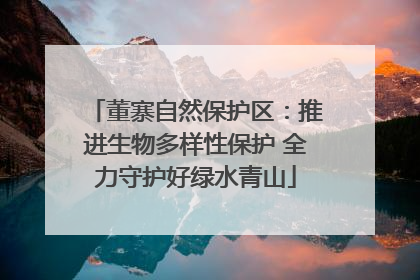 董寨自然保护区：推进生物多样性保护 全力守护好绿水青山