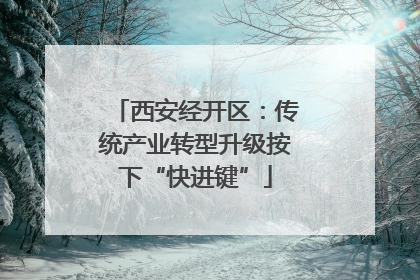 西安经开区：传统产业转型升级按下“快进键”