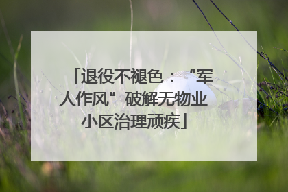 退役不褪色：“军人作风”破解无物业小区治理顽疾