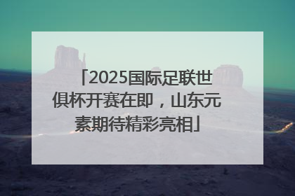 2025国际足联世俱杯开赛在即，山东元素期待精彩亮相