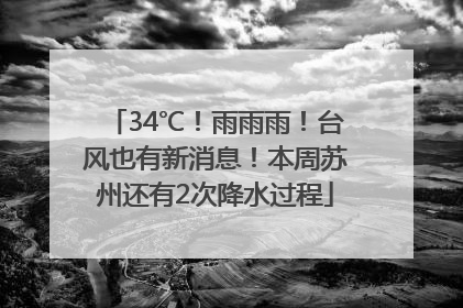 34℃！雨雨雨！台风也有新消息！本周苏州还有2次降水过程