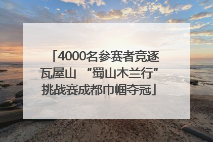 4000名参赛者竞逐瓦屋山 “蜀山木兰行”挑战赛成都巾帼夺冠
